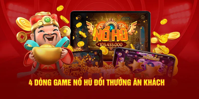 4 dòng game nổ hũ đổi thưởng ăn khách