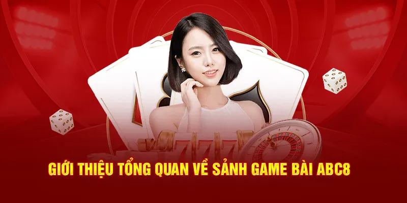 Giới thiệu tổng quan về sảnh game bài ABC8