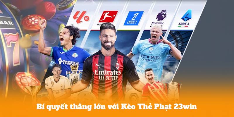 Bí quyết thắng lớn với Kèo Thẻ Phạt 23win