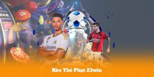 Kèo Thẻ Phạt 23win – Cơ Hội Kiếm Tiền Từ Những Tình Huống Kịch Tính