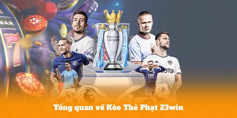 Tổng quan về Kèo Thẻ Phạt 23win